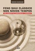 Ler Feng Shui Clássico nos Novos Tempos: uma Perspectiva Consciencial e Imanente, do autor Marcos Murakami