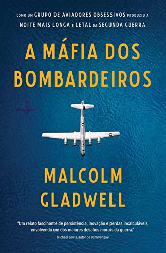 Ler A máfia dos bombardeiros: Como um grupo de aviadores obsessivos produziu a noite mais longa e letal da Segunda Guerra, do autor Malcolm Gladwell Ler A máfia dos bombardeiros: Como um grupo de aviadores obsessivos produziu a noite mais longa e letal da Segunda Guerra, do autor Malcolm Gladwell