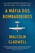 Ler A máfia dos bombardeiros: Como um grupo de aviadores obsessivos produziu a noite mais longa e letal da Segunda Guerra, do autor Malcolm Gladwell