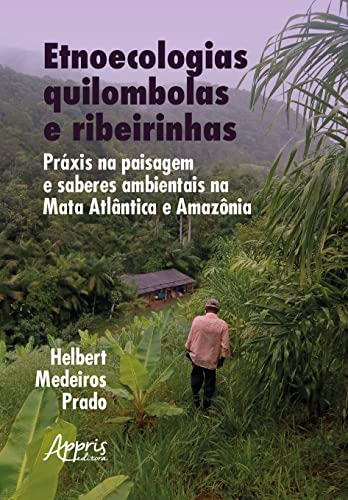 Ler Etnoecologias Quilombolas e Ribeirinhas: Práxis na Paisagem e Saberes Ambientais na Mata Atlântica e Amazônia, do autor Helbert Medeiros Prado