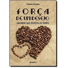 Força de Um Desejo. Um Amor que Resistiu ao Tempo, do autor Cláudio Pereira