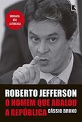 Ler Roberto Jefferson: O homem que abalou a República: O homem que abalou a República, do autor Cássio Bruno Ler Roberto Jefferson: O homem que abalou a República: O homem que abalou a República, do autor Cássio Bruno