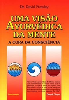 Uma Visão Ayurvédica da Mente: a Cura da Consciência, do autor David Frawley