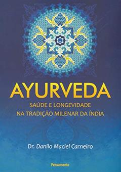 Ayurveda: Saúde e Longevidade na Tradição Milenar da Índia, do autor Danilo Maciel Carneiro