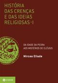 Ler História das crenças e das ideias religiosas: Volume 1: Da Idade da Pedra aos mistérios de Elêusis, do autor Mircea Eliade