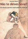 Ler Não Te Deixes Levar. Os Abusos Sexuais Explicados às Crianças, do autor Jocelyne Robert Ler Não Te Deixes Levar. Os Abusos Sexuais Explicados às Crianças, do autor Jocelyne Robert