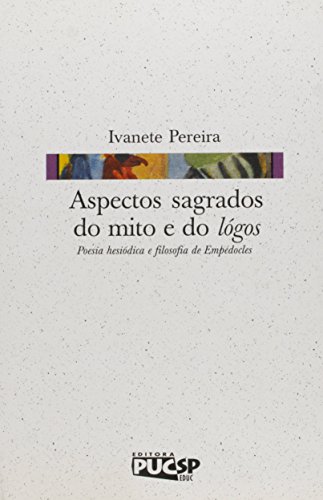 Ler Aspectos Sagrados do Mito e do Lógos. Poesia Hesiódica e Filosofia de Empédocles, do autor Ivanete Pereira Ler Aspectos Sagrados do Mito e do Lógos. Poesia Hesiódica e Filosofia de Empédocles, do autor Ivanete Pereira