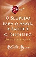 Ler O segredo para o amor, a saúde e o dinheiro: Uma masterclass, do autor Rhonda Byrne