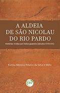 Ler A aldeia de São Nicolau do Rio Pardo: histórias vividas por índios Guaranis (séculos XVIII-XIX), do autor Karina Moreira Ribeiro da Silva e Melo