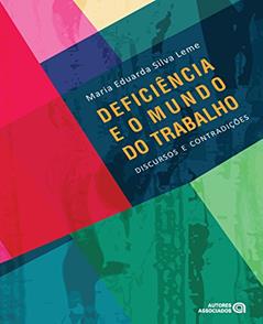 Deficiência e o Mundo do Trabalho: Discursos e Contradições, do autor Maria Eduarda Silva Leme