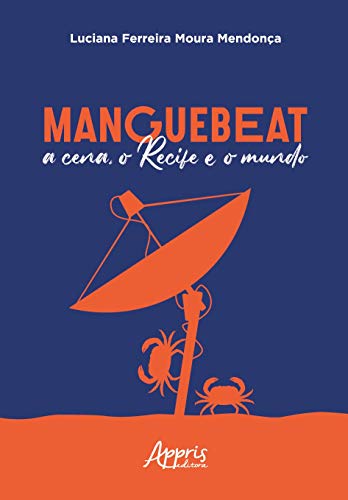 Ler Manguebeat - A cena, o Recife e o mundo, do autor Luciana Ferreira Moura Mendonça Ler Manguebeat - A cena, o Recife e o mundo, do autor Luciana Ferreira Moura Mendonça