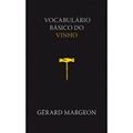 Ler Vocabulário básico do vinho, do autor Gerard Margeon Ler Vocabulário básico do vinho, do autor Gerard Margeon