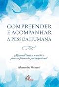 Ler Compreender e acompanhar a pessoa humana: Manual teórico e prático para o formador psicoespiritual, do autor Alessandro Manenti