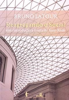 Reagregando o Social. Uma Introdução à Teoria do Ator-Rede, do autor Bruno Latour