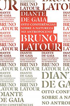 Diante de Gaia: Oito conferências sobre a natureza no Antropoceno: 8, do autor Bruno Latour
