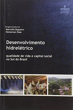 Desenvolvimento Hidreletrico: Qualidade De Vida E Capital Social No Sul Do Brasil, do autor Marcello Baquero