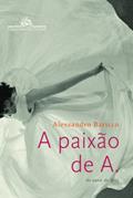 Ler A Paixão de A., do autor Alessandro Baricco