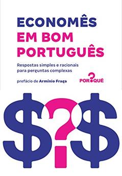 Economês em bom português: Respostas simples e racionais para perguntas complexas, do autor Equipe do Por Quê?