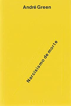 Narcisismo de Vida, Narcisismo de Morte, do autor André Green