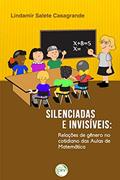 Ler Silenciadas e invisíveis: relações de gênero no cotidiano das aulas de matemática, do autor Lindamir Salete Casagrande Ler Silenciadas e invisíveis: relações de gênero no cotidiano das aulas de matemática, do autor Lindamir Salete Casagrande