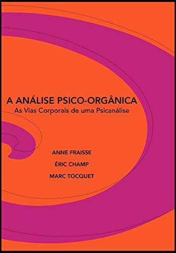 Ler A Análise Psico-orgânica: as Vias Corporais de uma Psicanálise, do autor Anne Fraisse; Éric Champ; Marc Tocquet