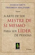 Ler Arte de ser mestre de si mesmo para ser líder de pessoas, do autor Anselm Grün; Friedrich Assländer Ler Arte de ser mestre de si mesmo para ser líder de pessoas, do autor Anselm Grün; Friedrich Assländer