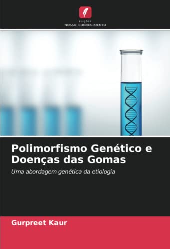 Ler Polimorfismo Genético e Doenças das Gomas: Uma abordagem genética da etiologia, do autor Gurpreet Kaur; Deepak Grover; Prasad B Shetty