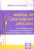 Ler Manual de Criatividade Aplicada - Técnicas Eficazes para Desenvolver sua Criatividade e Inovação na Profissão e nos Negócios, do autor Ernesto Artur Berg Ler Manual de Criatividade Aplicada - Técnicas Eficazes para Desenvolver sua Criatividade e Inovação na Profissão e nos Negócios, do autor Ernesto Artur Berg