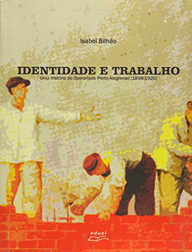 Ler Identidade e Trabalho. Uma História do Operariado Porto- Alegrense. 1898- 1920, do autor Isabel Aparecida Bilhão