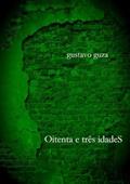 Ler Oitenta e Tres Idades, do autor Gustavo Guza Ler Oitenta e Tres Idades, do autor Gustavo Guza