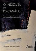 Ler O indizível em psicanálise: trauma e regressão terapêutica em uma perspectiva relacional, do autor Solange Serrano Fuchs