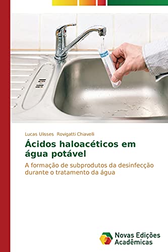 Ácidos haloacéticos em água potável: A formação de subprodutos da desinfecção durante o tratamento da água, do autor Rovigatti Chiavelli Lucas Ulisses