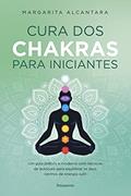 Ler Cura dos Chakras Para Iniciantes: um Guia Prático e Moderno com Técnicas de Autocura Para Equilibrar os Seus Centros de Energia Sutil, do autor Margarita Alcantara