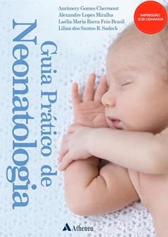 Guia Prático de Neonatologia, do autor Aurimery Gomes Chermont; Alexandre Lopes Miralha; Laélia Maria Barra Feio Brasil; Lilian dos Santos R. Sadeck
