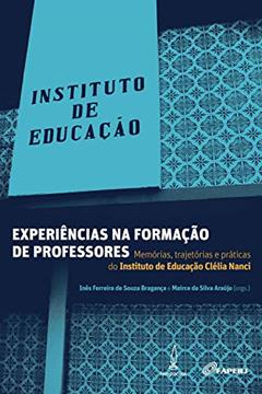 Experiências na formação de professores: Memórias, trajetórias e práticas do Instituto de Educação Clélia Nanci, do autor Inês Ferreira de Souza Bragança; Mairce da Silva Araújo; Jaqueline de Fátima dos Santos Morais; Léa da Cruz; Débora Borges Lima;