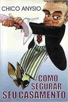 Como Segurar Seu Casamento, do autor Francisco Anysio De Oliveira Filho (chico Anisio) (1931-2012)