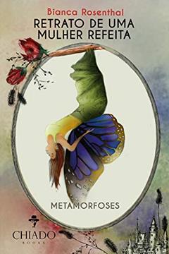 Retrato de uma mulher refeita: Metamorfoses, do autor Bianca Rosenthal