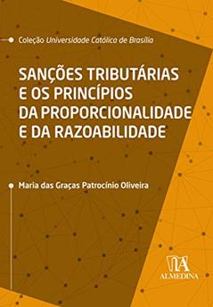 Sanções Tributárias e os Princípios da Proporcionalidade e da Razoabilidade, do autor Maria das Graças Patrocínio Oliveira
