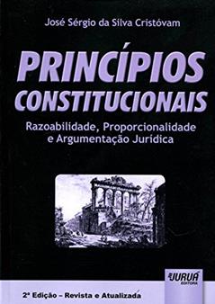 Princípios Constitucionais | Razoabilidade, Proporcionalidade e Argumentação Jurídica, do autor José Sérgio da Silva Cristóvam