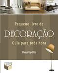 Ler Pequeno livro de decoração: Guia para toda hora, do autor Elaine Hipólito Ler Pequeno livro de decoração: Guia para toda hora, do autor Elaine Hipólito