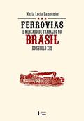 Ler Ferrovias e Mercado de Trabalho no Brasil do Século xix, do autor Maria Lúcia Lamounier