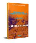 Ler Madeira-Mamoré: História das Ferrovias do Brasil (Volume 1), do autor José Manoel Ferreira Gonçalves