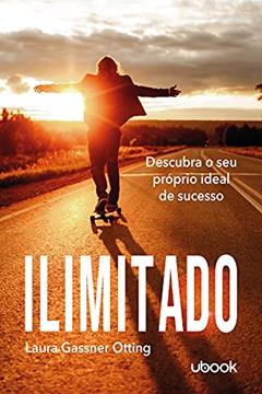 Ilimitado: Descubra O Seu Próprio Ideal De Sucesso, do autor Laura Gassner Otting