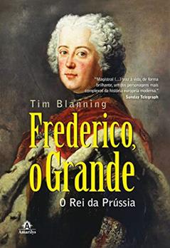 Frederico, o grande: o rei da Prússia, do autor Tim Blanning