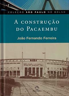 A construção do Pacaembu, do autor João Fernando Ferreira