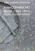 Ler A Maçonaria no Brasil. 1863-1901. Poder, Cultura e Ideias, do autor Alex Moreira Andrade