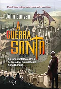 A guerra santa: A grande batalha entre o bem e o mal na cidade de Alma Humana, do autor John Bunyan