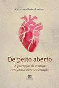 Ler De peito aberto: a percepção da criança cardiopata sobre seu coração, do autor Cristiana Rohrs Lembo Ler De peito aberto: a percepção da criança cardiopata sobre seu coração, do autor Cristiana Rohrs Lembo