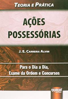 Ações Possessórias Manutenção De Posse, Reintegração De Posse E Interdito Proibitório, do autor José Eduardo Carreira Alvim