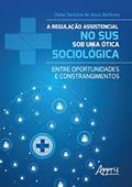 Ler A Regulação Assistencial no SUS sob uma Ótica Sociológica: Entre Oportunidades e Constrangimentos, do autor Deise Santana de Jesus Barbosa